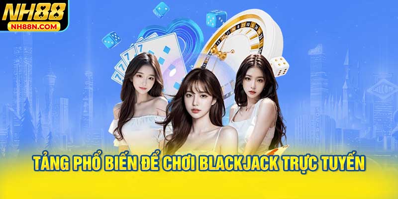 Nền Tảng Phổ Biến Để Chơi Blackjack Trực Tuyến Hiện Nay