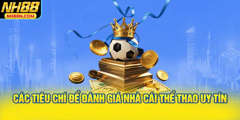 Các tiêu chí để đánh giá nhà cái thể thao uy tín