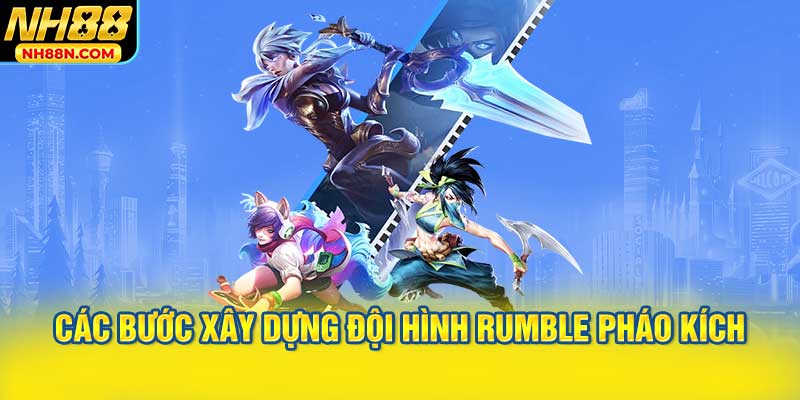 Các bước xây dựng đội hình Rumble Pháo Kích